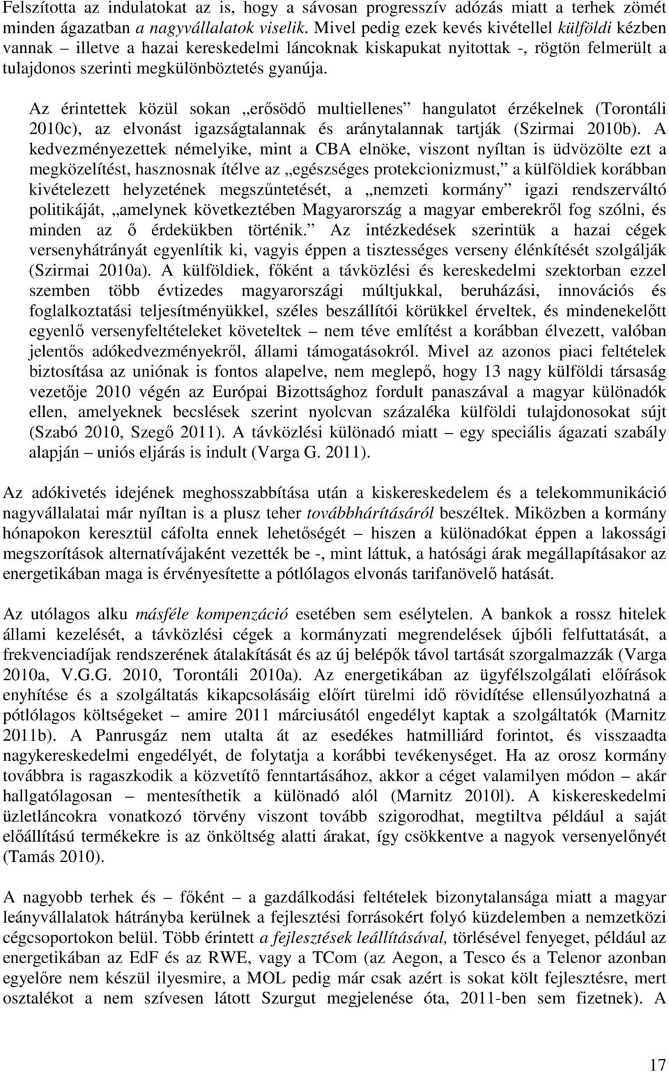 Az érintettek közül sokan erősödő multiellenes hangulatot érzékelnek (Torontáli 2010c), az elvonást igazságtalannak és aránytalannak tartják (Szirmai 2010b).