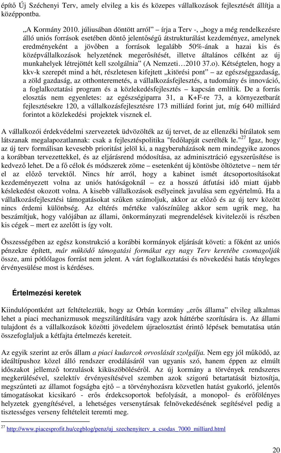 50%-ának a hazai kis és középvállalkozások helyzetének megerősítését, illetve általános célként az új munkahelyek létrejöttét kell szolgálnia (A Nemzeti 2010 37.o).