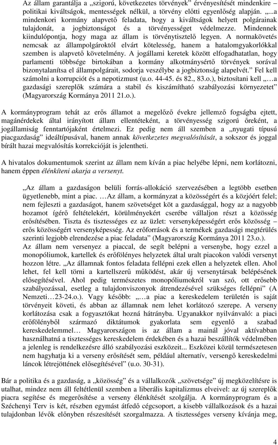 Mindennek kiindulópontja, hogy maga az állam is törvénytisztelő legyen. A normakövetés nemcsak az állampolgároktól elvárt kötelesség, hanem a hatalomgyakorlókkal szemben is alapvető követelmény.