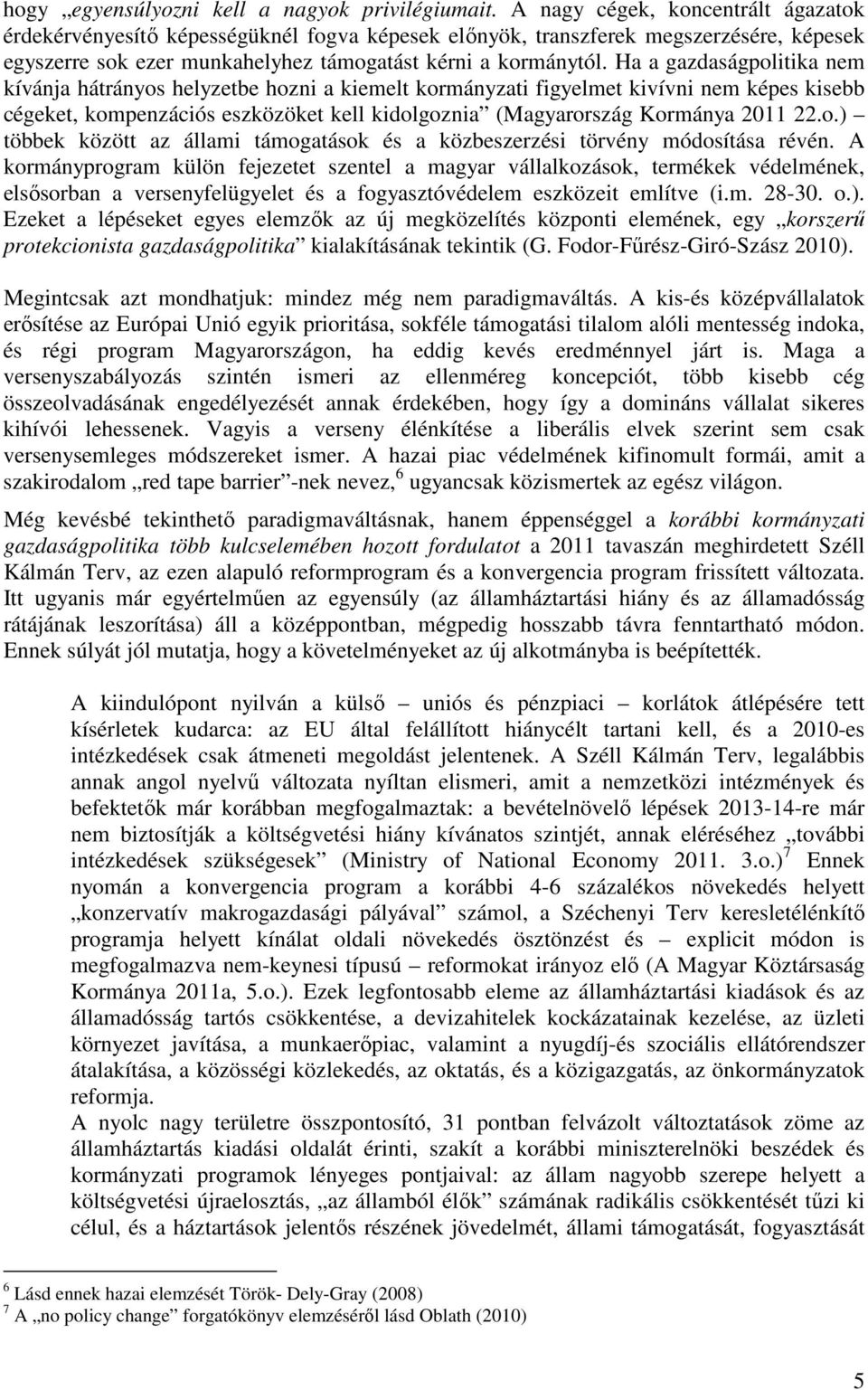 Ha a gazdaságpolitika nem kívánja hátrányos helyzetbe hozni a kiemelt kormányzati figyelmet kivívni nem képes kisebb cégeket, kompenzációs eszközöket kell kidolgoznia (Magyarország Kormánya 2011 22.o.) többek között az állami támogatások és a közbeszerzési törvény módosítása révén.