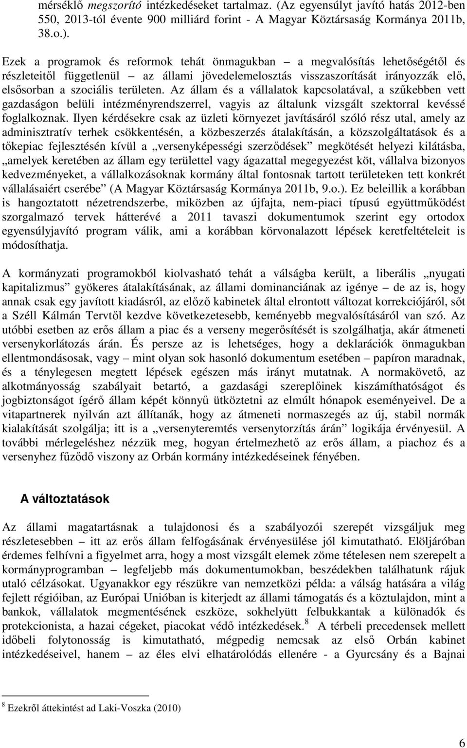 Az állam és a vállalatok kapcsolatával, a szűkebben vett gazdaságon belüli intézményrendszerrel, vagyis az általunk vizsgált szektorral kevéssé foglalkoznak.