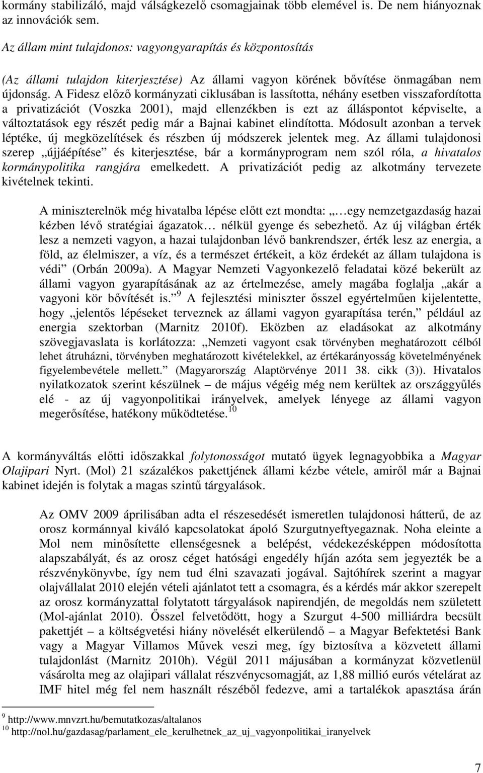 A Fidesz előző kormányzati ciklusában is lassította, néhány esetben visszafordította a privatizációt (Voszka 2001), majd ellenzékben is ezt az álláspontot képviselte, a változtatások egy részét pedig