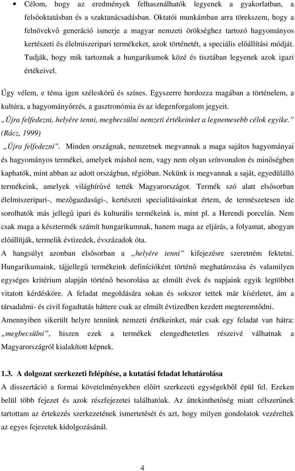 előállítási módját. Tudják, hogy mik tartoznak a hungarikumok közé és tisztában legyenek azok igazi értékeivel. Úgy vélem, e téma igen széleskörű és színes.