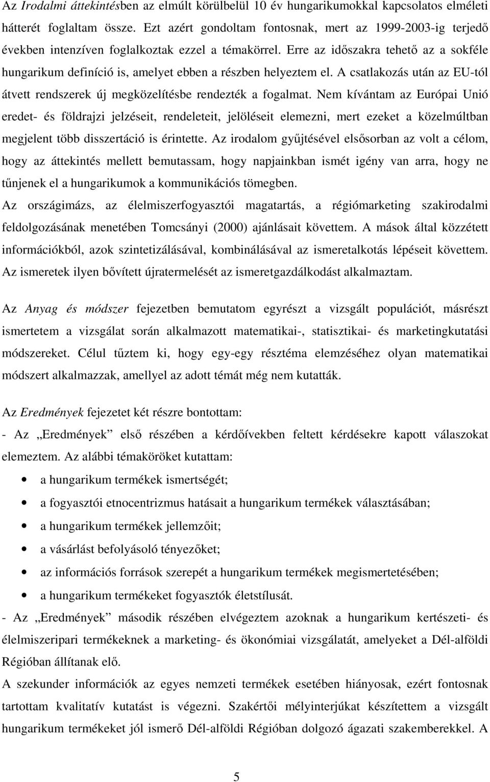 Erre az időszakra tehető az a sokféle hungarikum definíció is, amelyet ebben a részben helyeztem el. A csatlakozás után az EU-tól átvett rendszerek új megközelítésbe rendezték a fogalmat.