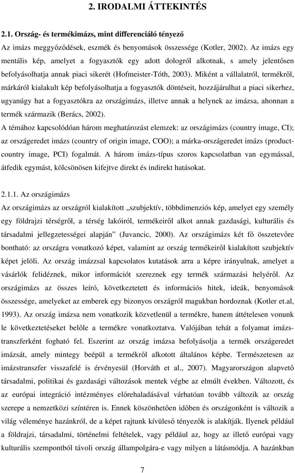 Miként a vállalatról, termékről, márkáról kialakult kép befolyásolhatja a fogyasztók döntéseit, hozzájárulhat a piaci sikerhez, ugyanúgy hat a fogyasztókra az országimázs, illetve annak a helynek az