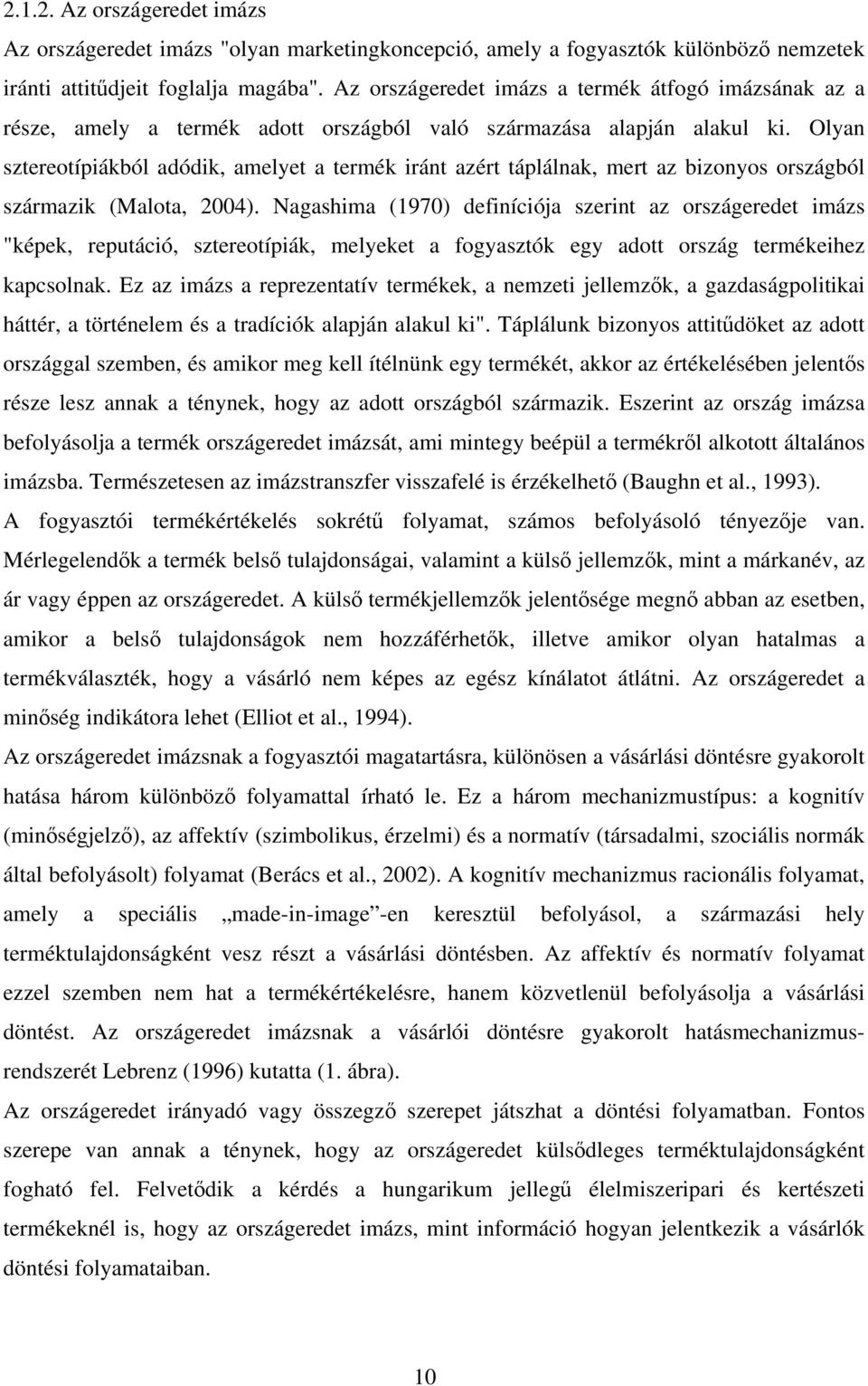 Olyan sztereotípiákból adódik, amelyet a termék iránt azért táplálnak, mert az bizonyos országból származik (Malota, 2004).