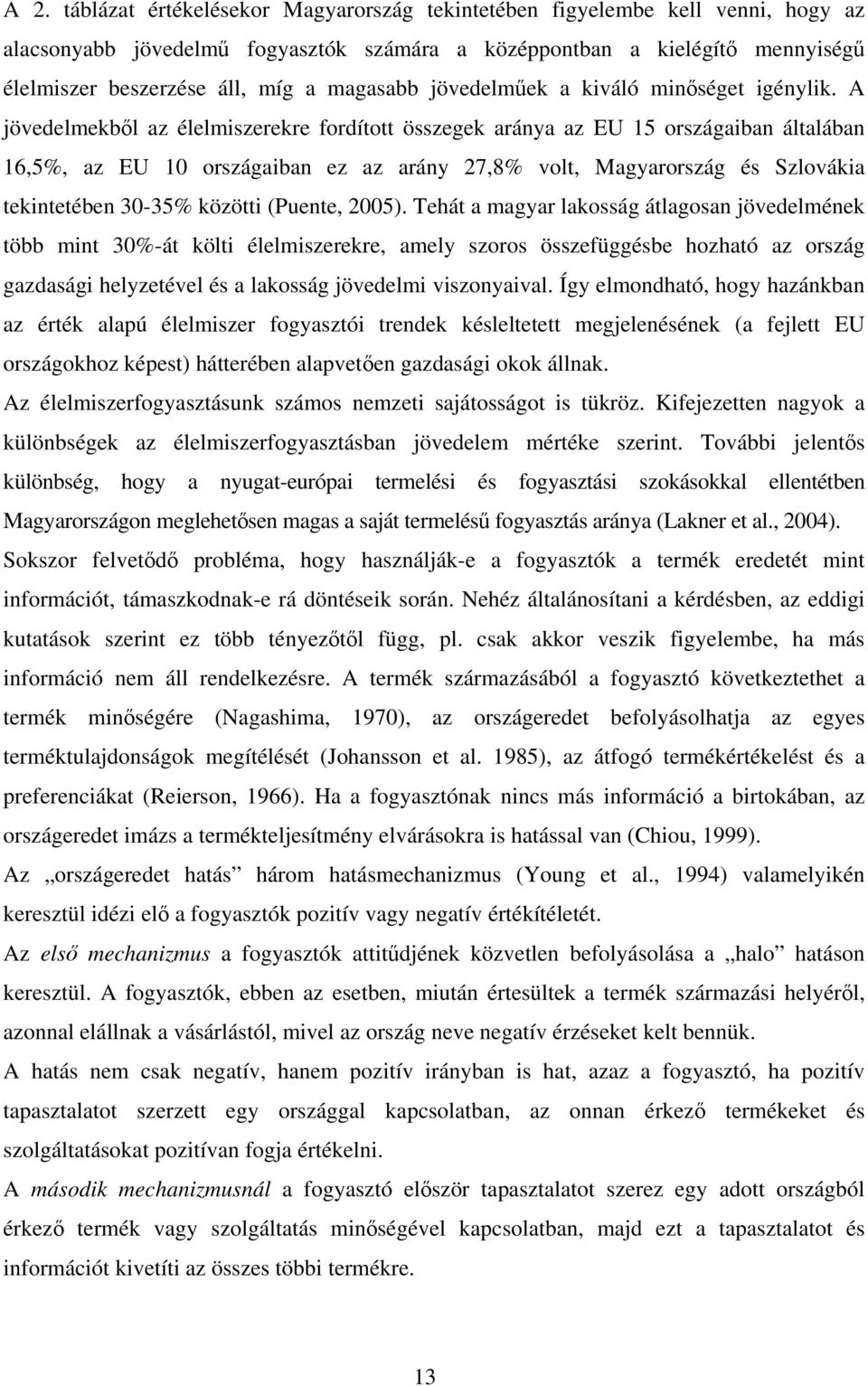 A jövedelmekből az élelmiszerekre fordított összegek aránya az EU 15 országaiban általában 16,5%, az EU 10 országaiban ez az arány 27,8% volt, Magyarország és Szlovákia tekintetében 30-35% közötti