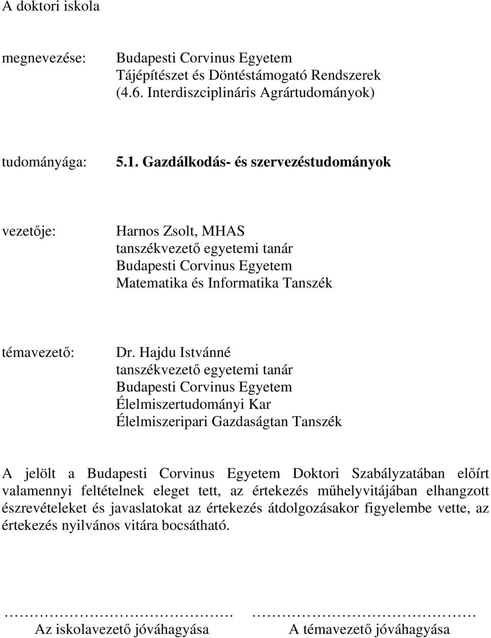 Hajdu Istvánné tanszékvezető egyetemi tanár Budapesti Corvinus Egyetem Élelmiszertudományi Kar Élelmiszeripari Gazdaságtan Tanszék A jelölt a Budapesti Corvinus Egyetem Doktori Szabályzatában