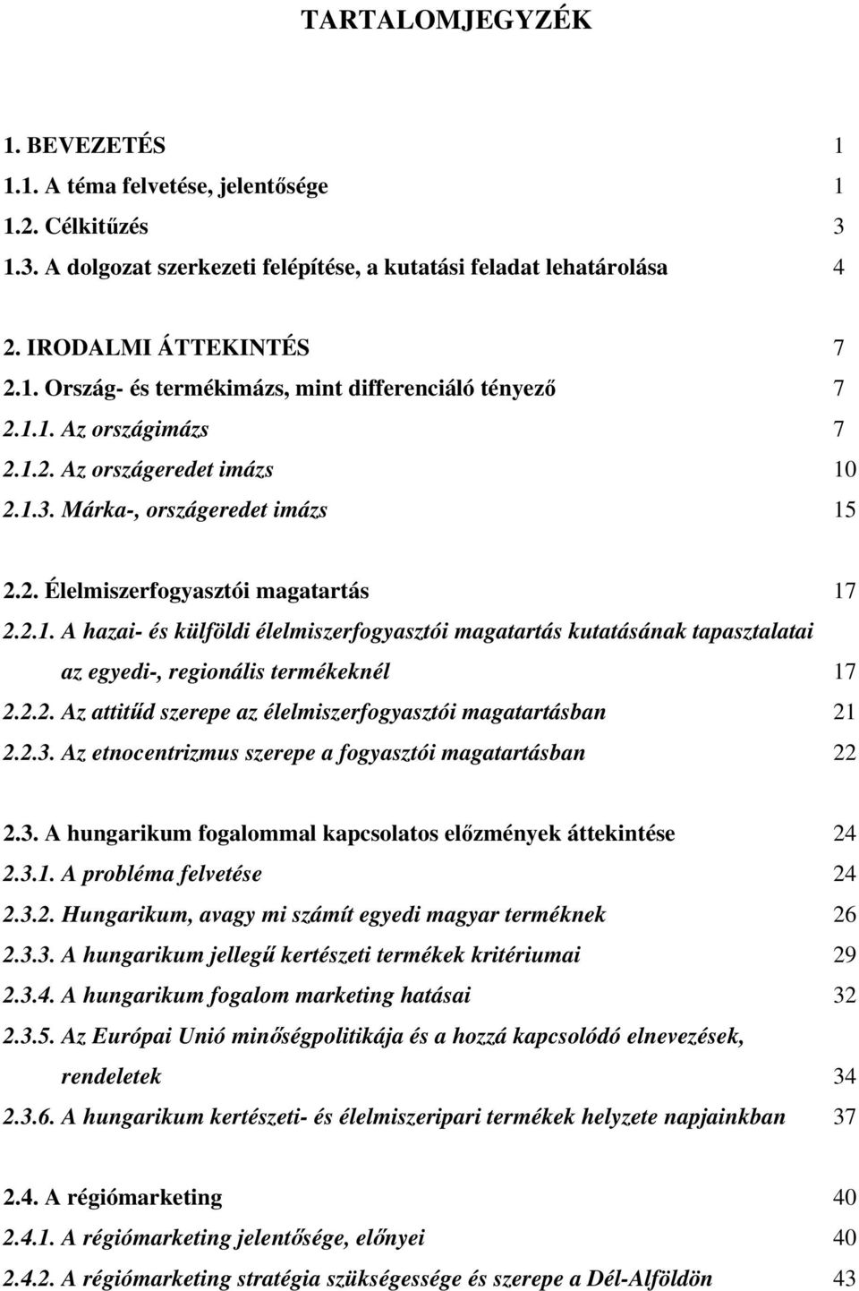 2.2. Az attitűd szerepe az élelmiszerfogyasztói magatartásban 21 2.2.3. Az etnocentrizmus szerepe a fogyasztói magatartásban 22 2.3. A hungarikum fogalommal kapcsolatos előzmények áttekintése 24 2.3.1. A probléma felvetése 24 2.