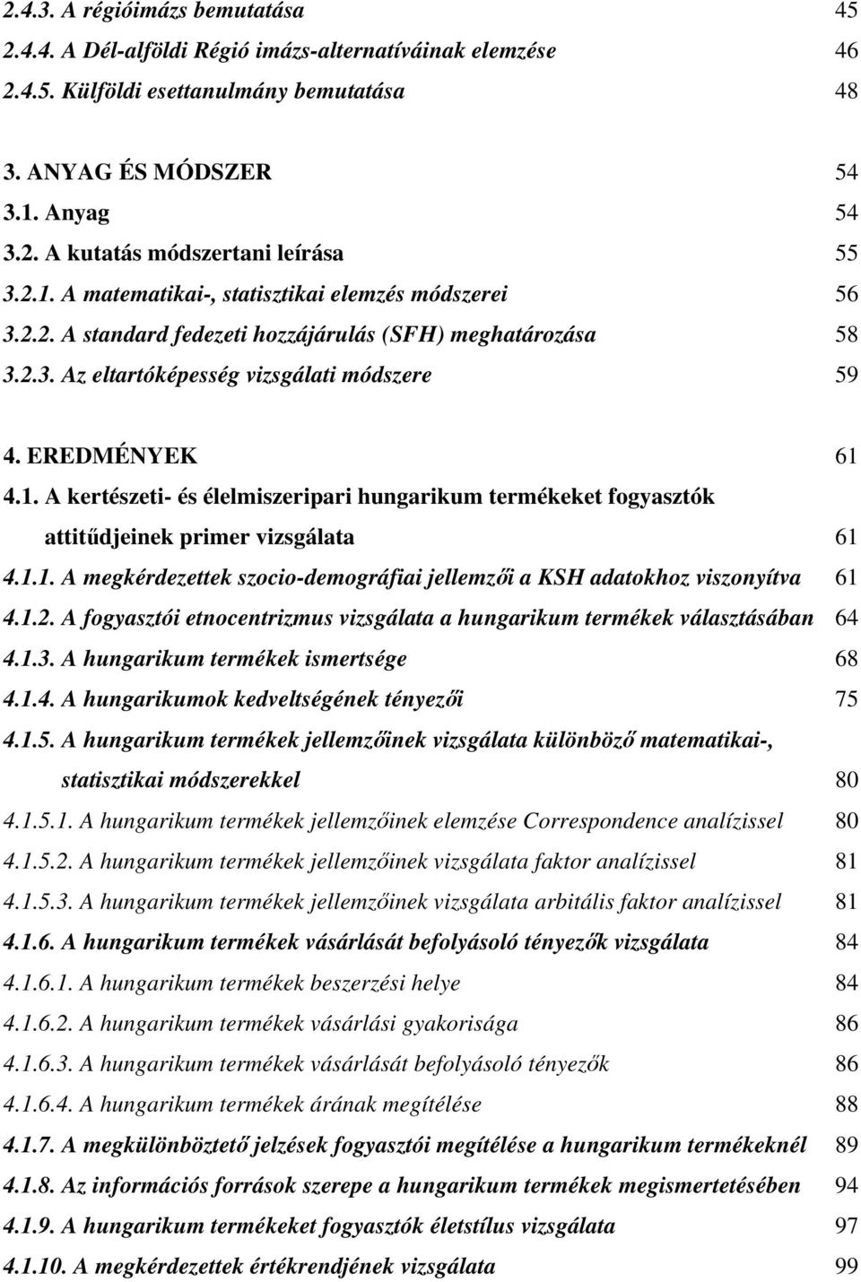 1.1. A megkérdezettek szocio-demográfiai jellemzői a KSH adatokhoz viszonyítva 61 4.1.2. A fogyasztói etnocentrizmus vizsgálata a hungarikum termékek választásában 64 4.1.3.
