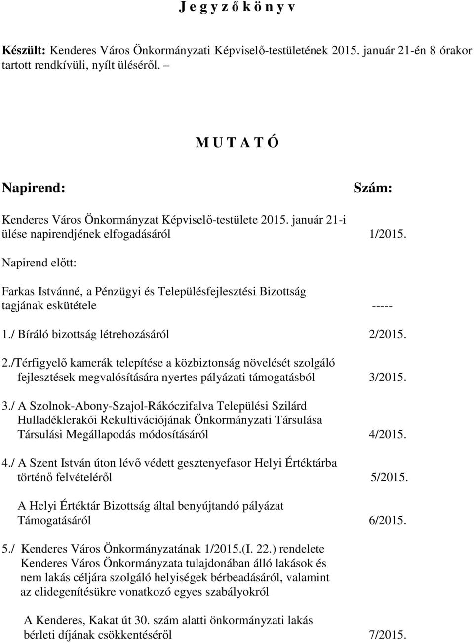 Napirend előtt: Farkas Istvánné, a Pénzügyi és Településfejlesztési Bizottság tagjának eskütétele ----- 1./ Bíráló bizottság létrehozásáról 2/