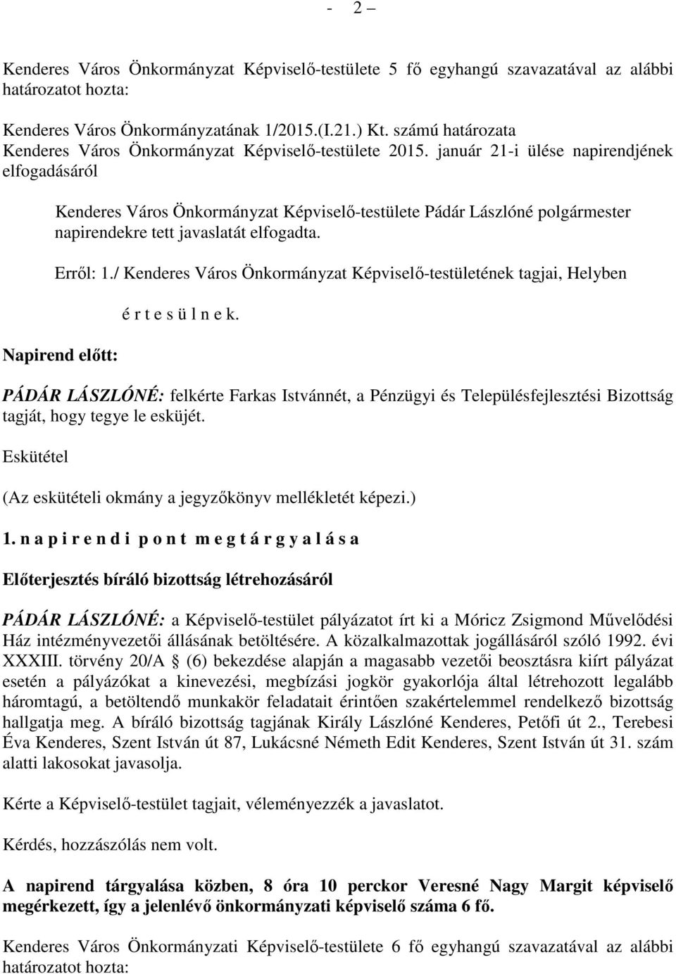 január 21-i ülése napirendjének elfogadásáról Kenderes Város Önkormányzat Képviselő-testülete Pádár Lászlóné polgármester napirendekre tett javaslatát elfogadta. Erről: 1.