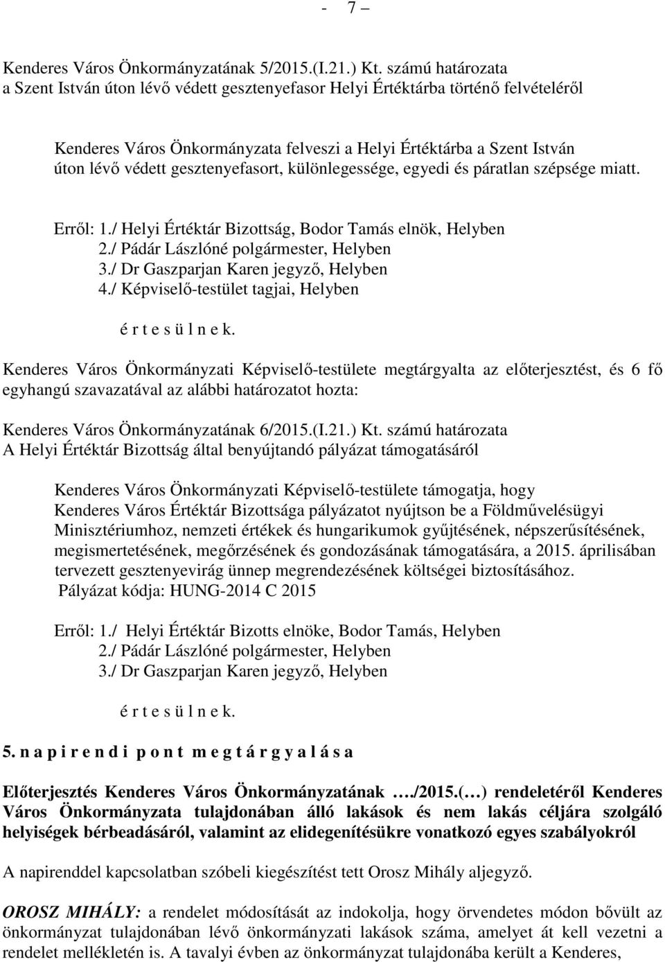 gesztenyefasort, különlegessége, egyedi és páratlan szépsége miatt. Erről: 1./ Helyi Értéktár Bizottság, Bodor Tamás elnök, Helyben 2./ Pádár Lászlóné polgármester, Helyben 3.