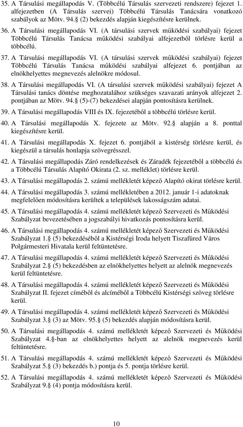 (A társulási szervek mőködési szabályai) fejezet Többcélú Társulás Tanácsa mőködési szabályai alfejezetbıl törlésre kerül a többcélú. 37. A Társulási megállapodás VI.