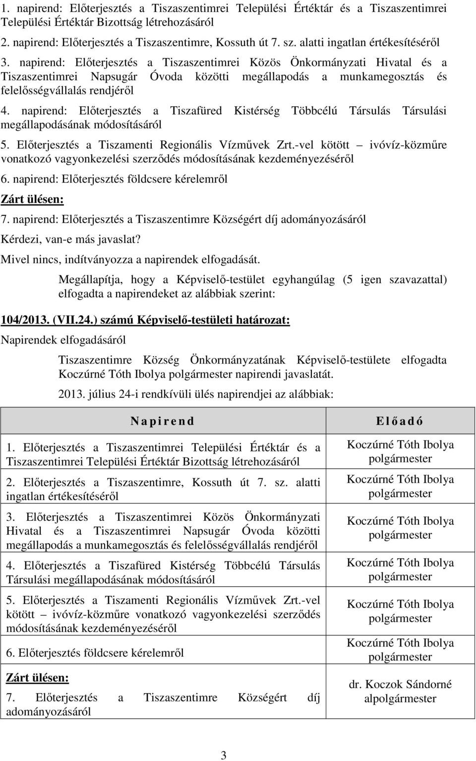 napirend: Elıterjesztés a Tiszaszentimrei Közös Önkormányzati Hivatal és a Tiszaszentimrei Napsugár Óvoda közötti megállapodás a munkamegosztás és felelısségvállalás rendjérıl 4.