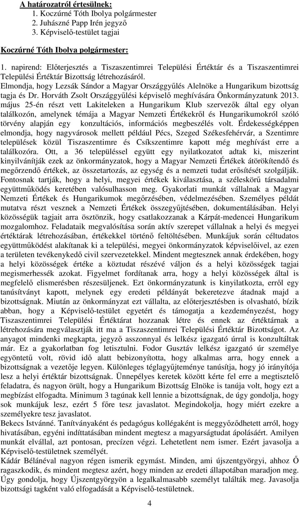 Elmondja, hogy Lezsák Sándor a Magyar Országgyőlés Alelnöke a Hungarikum bizottság tagja és Dr. Horváth Zsolt Országgyőlési képviselı meghívására Önkormányzatunk 2013.