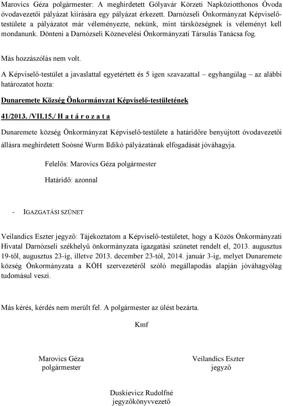Más hozzászólás nem volt. A Képviselő-testület a javaslattal egyetértett és 5 igen szavazattal egyhangúlag az alábbi 41/2013. /VII.15.
