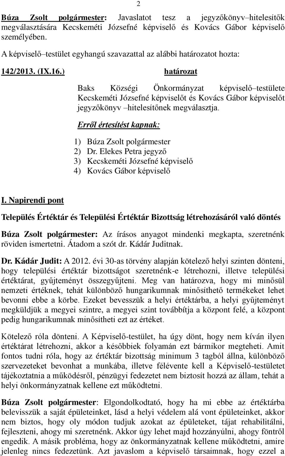 Erről értesítést kapnak: 1) Búza Zsolt polgármester 2) Dr. Elekes Petra jegyző 3) Kecskeméti Józsefné képviselő 4) Kovács Gábor képviselő I.