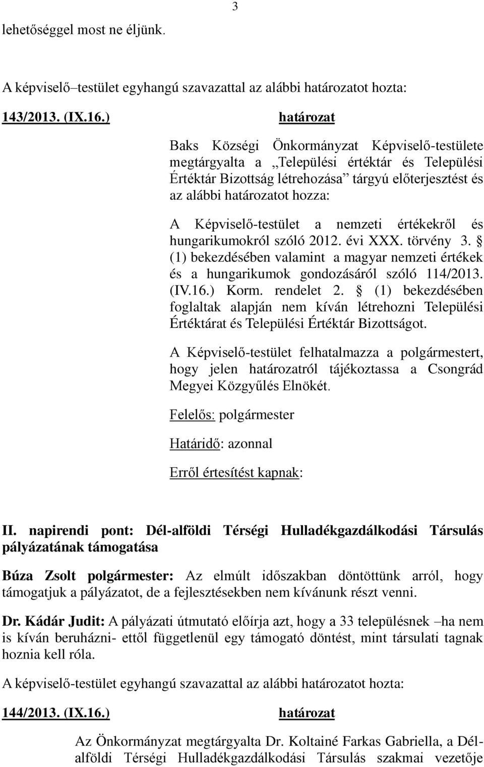 Képviselő-testület a nemzeti értékekről és hungarikumokról szóló 2012. évi XXX. törvény 3. (1) bekezdésében valamint a magyar nemzeti értékek és a hungarikumok gondozásáról szóló 114/2013. (IV.16.