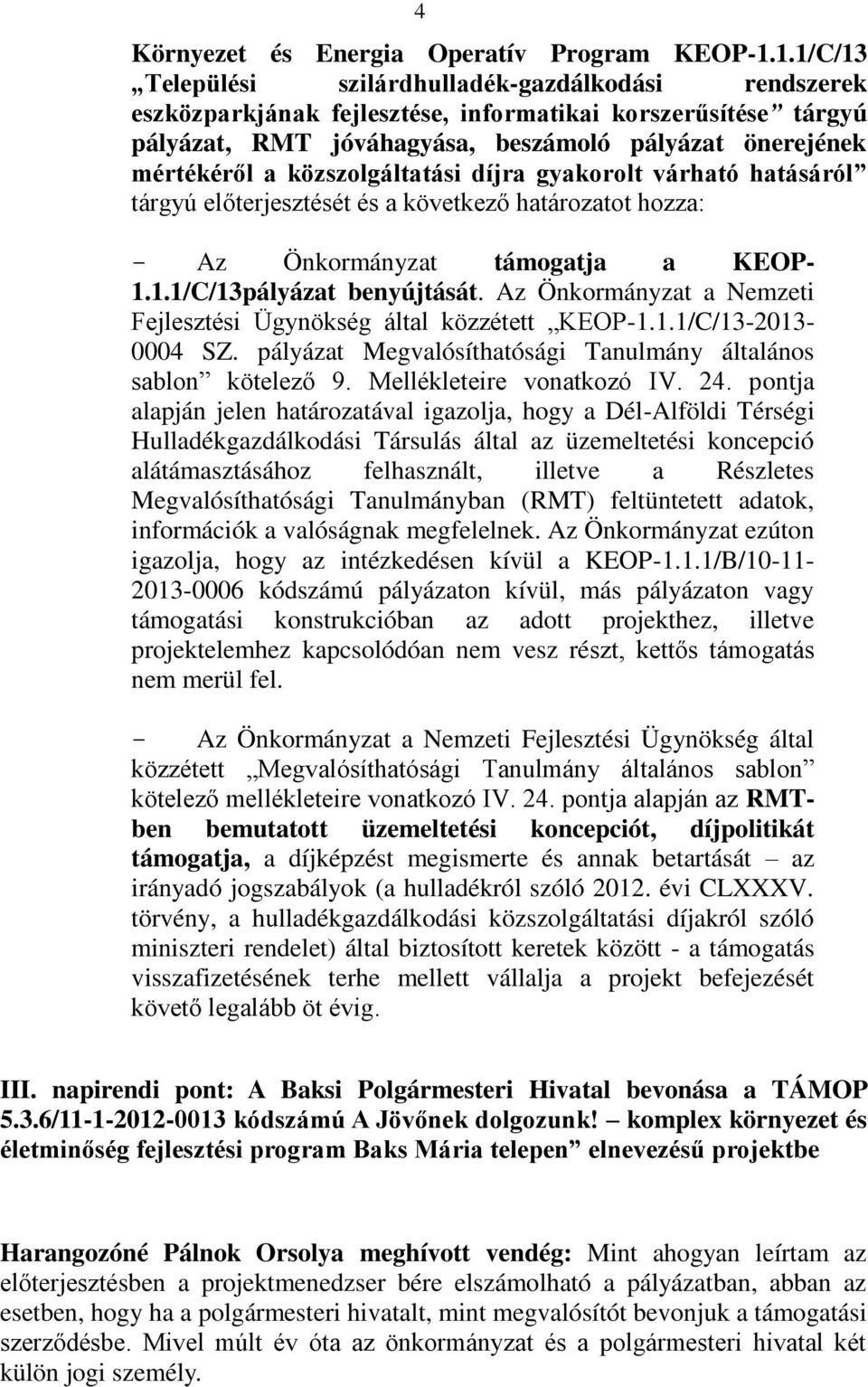 közszolgáltatási díjra gyakorolt várható hatásáról tárgyú előterjesztését és a következő határozatot hozza: - Az Önkormányzat támogatja a KEOP- 1.1.1/C/13pályázat benyújtását.