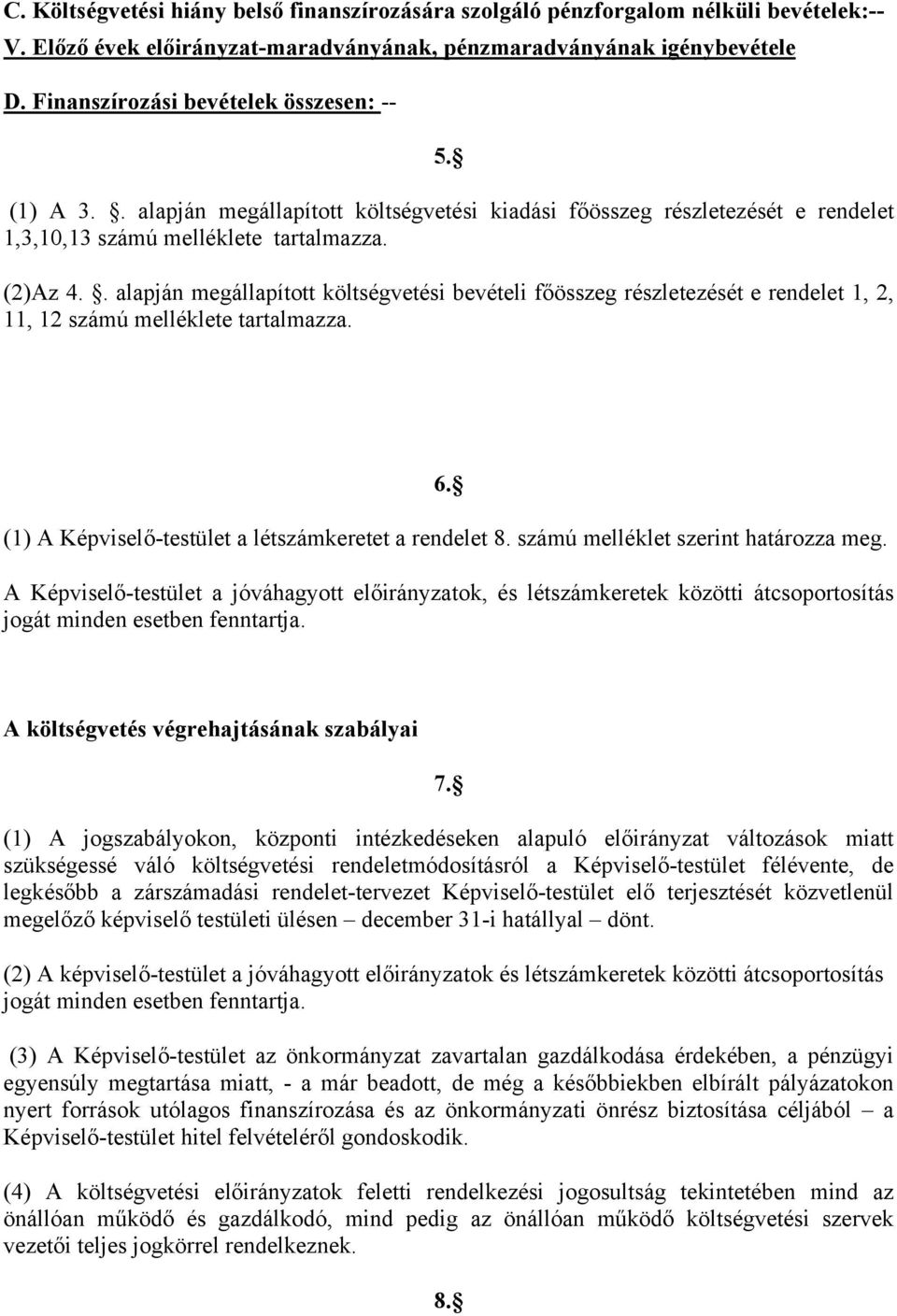 . alapján megállapított költségvetési bevételi főösszeg részletezését e rendelet 1, 2, 11, 12 számú melléklete tartalmazza. 6. (1) A Képviselő-testület a létszámkeretet a rendelet 8.