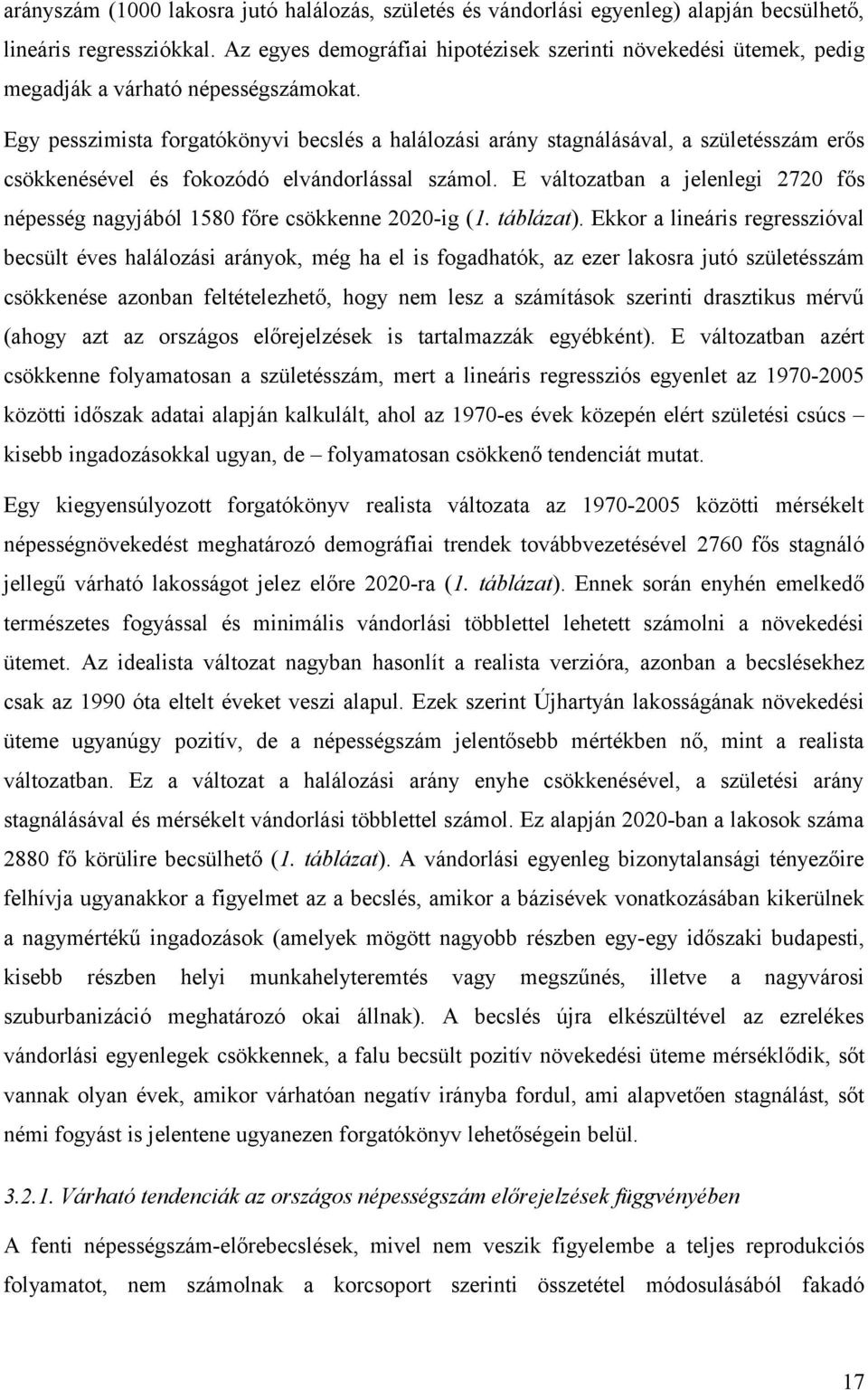 Egy pesszimista forgatókönyvi becslés a halálozási arány stagnálásával, a születésszám erős csökkenésével és fokozódó elvándorlással számol.