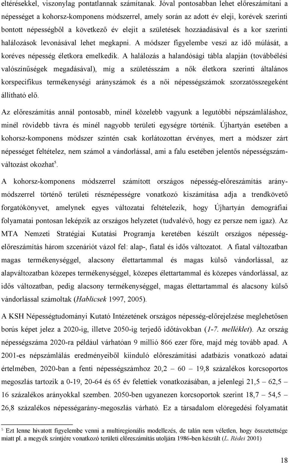 hozzáadásával és a kor szerinti halálozások levonásával lehet megkapni. A módszer figyelembe veszi az idő múlását, a koréves népesség életkora emelkedik.