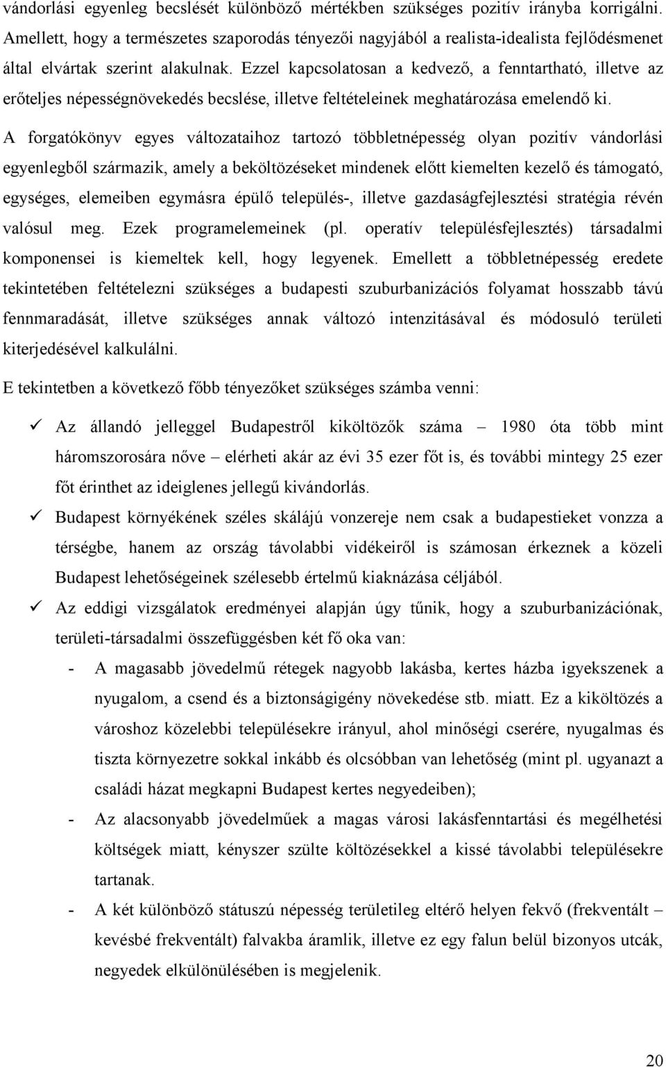Ezzel kapcsolatosan a kedvező, a fenntartható, illetve az erőteljes népességnövekedés becslése, illetve feltételeinek meghatározása emelendő ki.