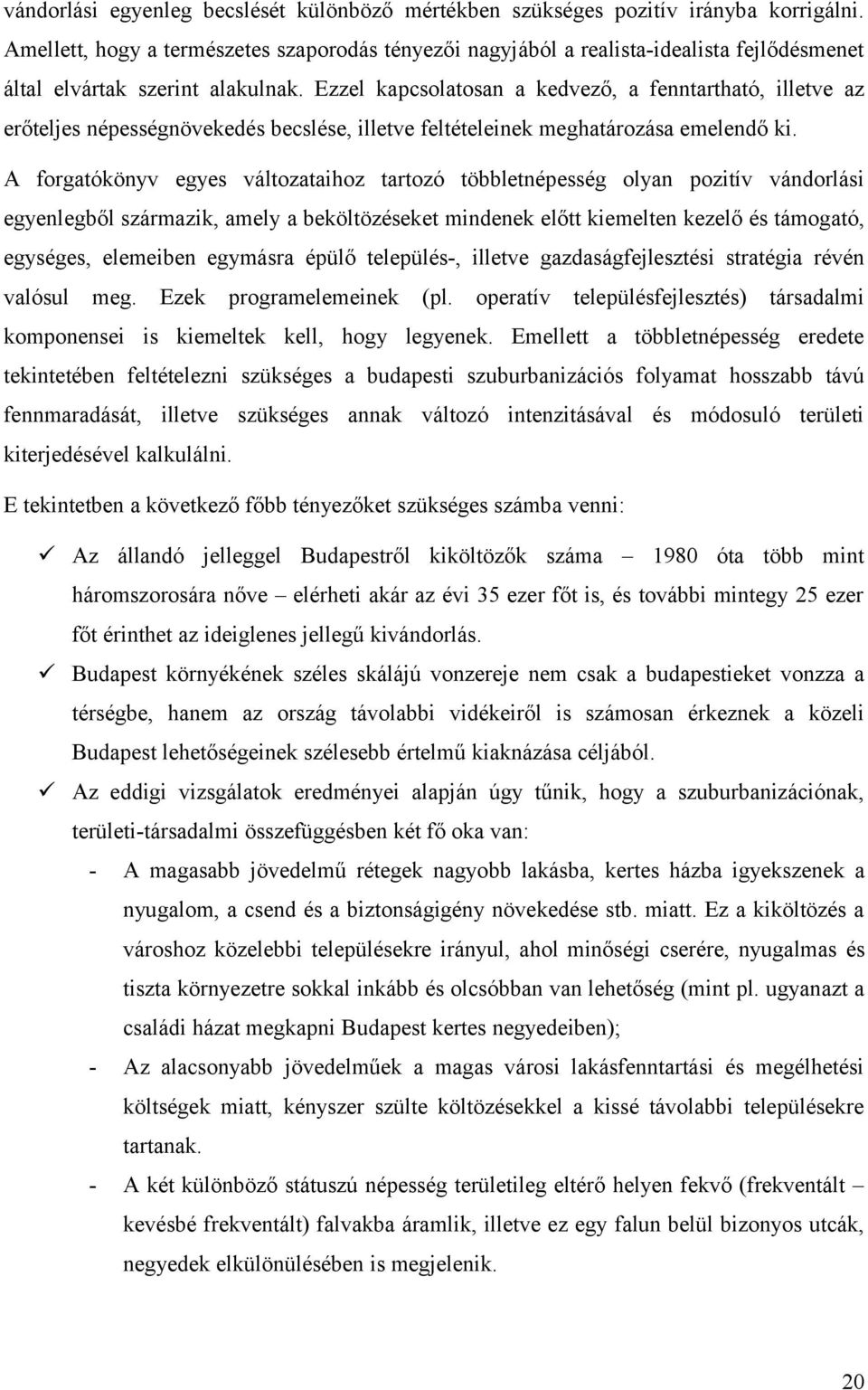 Ezzel kapcsolatosan a kedvező, a fenntartható, illetve az erőteljes népességnövekedés becslése, illetve feltételeinek meghatározása emelendő ki.