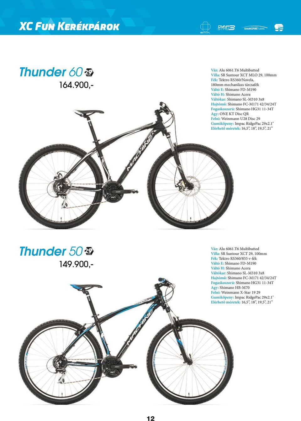 FC-M171 42/34/24T Fogaskoszorú: Shimano HG31 11-34T Agy: ONE KT Disc QR Felni: Weinmann U28 Disc 29 Gumiköpeny: Impac RidgePac 29x2.1" Elérhető méretek: 16,5, 18, 19,5, 21 29" Thunder 50 149.