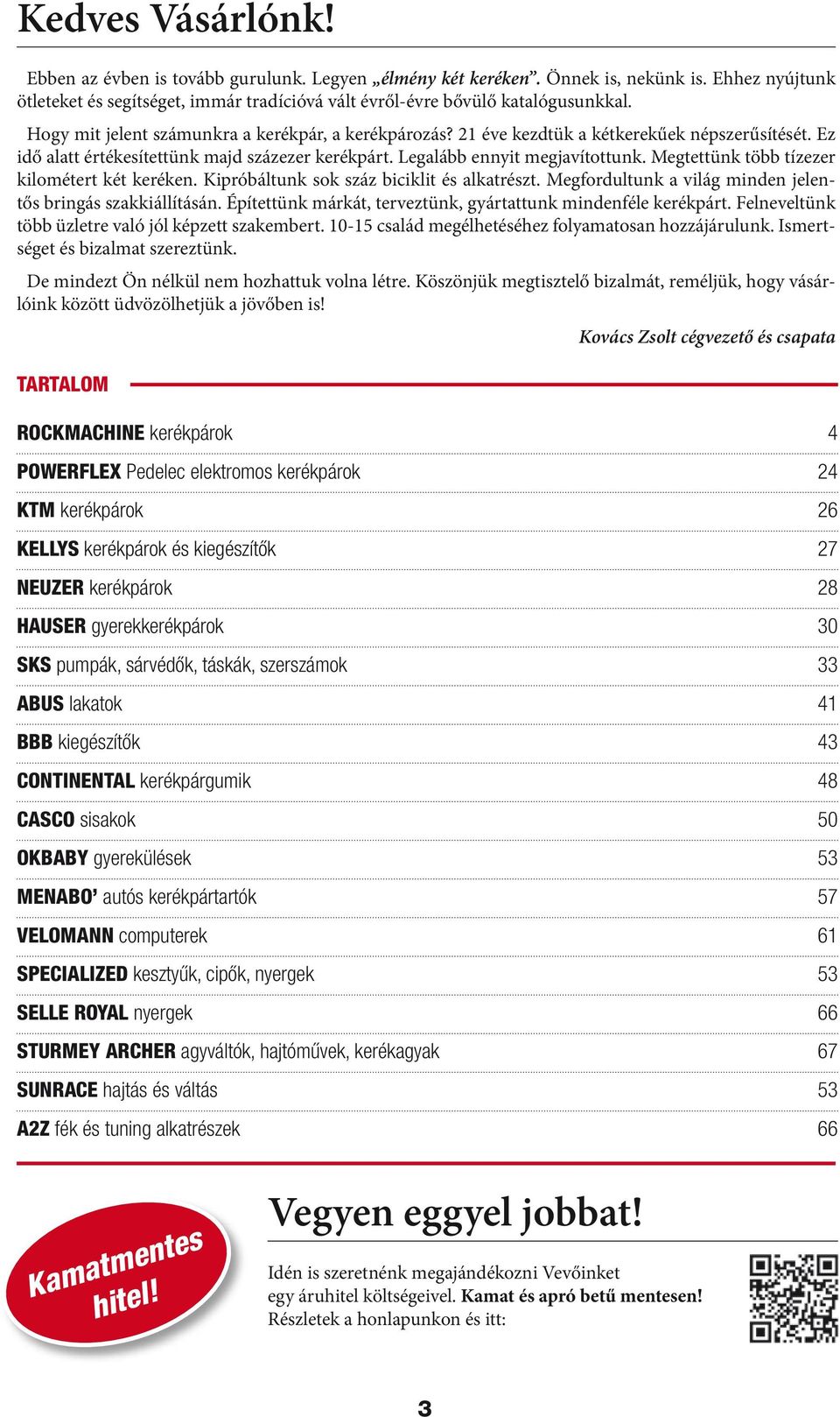 Megtettünk több tízezer kilométert két keréken. Kipróbáltunk sok száz biciklit és alkatrészt. Megfordultunk a világ minden jelentős bringás szakkiállításán.