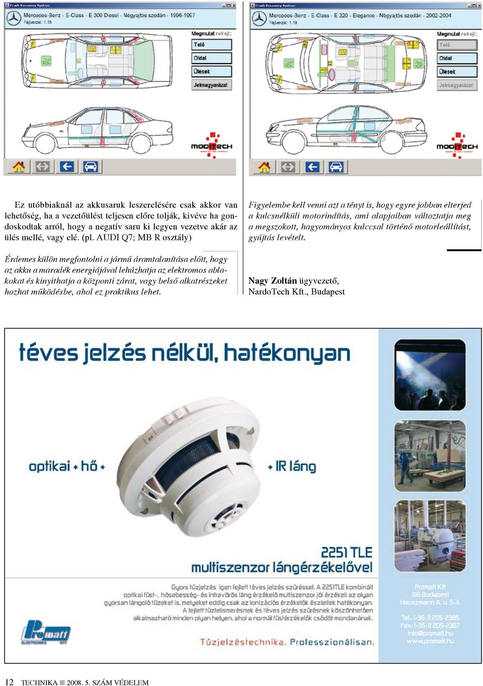 AUDI Q7; MB R osztály) Érdemes külön megfontolni a jármű áramtalanítása előtt, hogy az akku a maradék energiájával lehúzhatja az elektromos ablakokat és kinyithatja a központi zárat,
