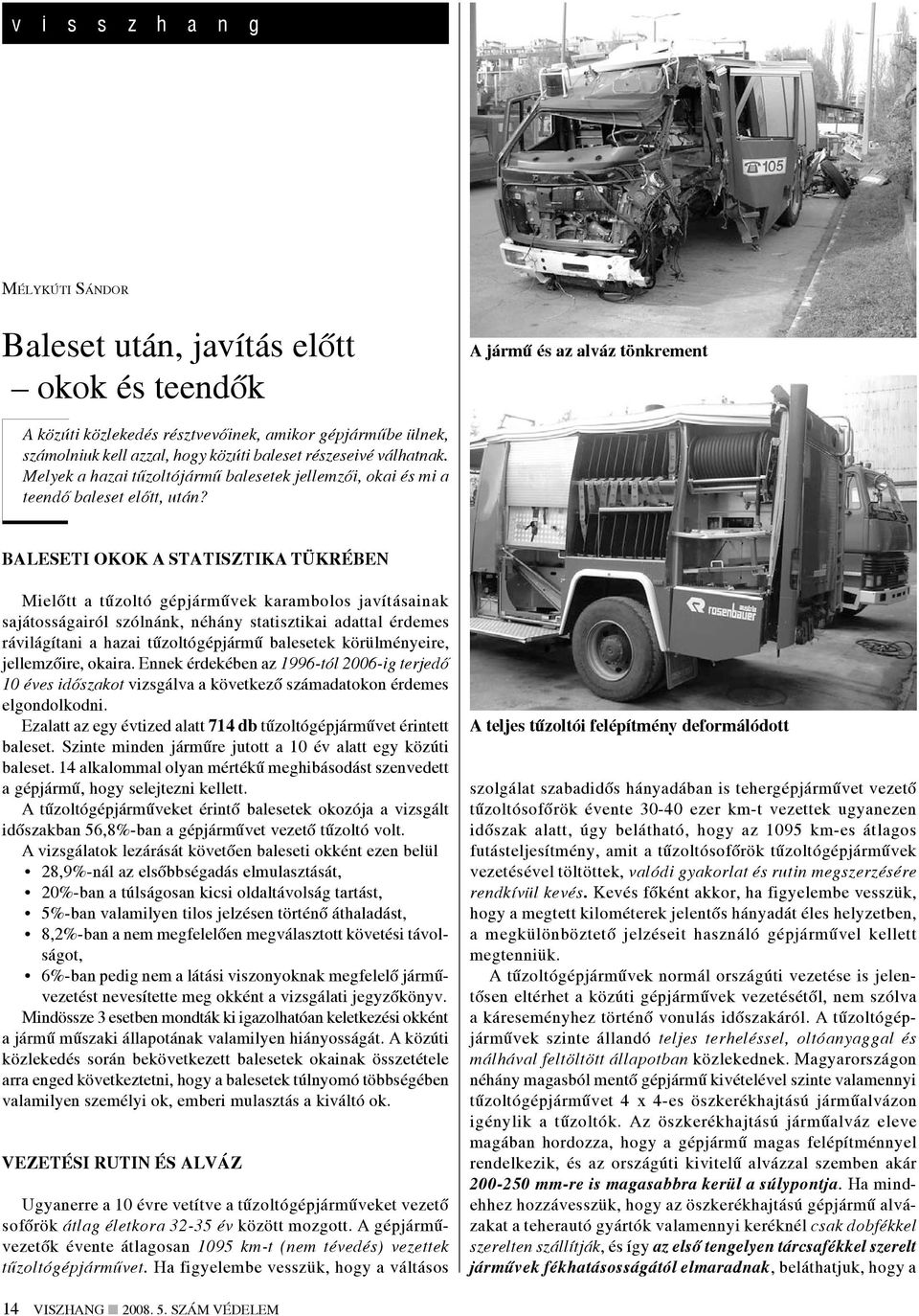 Baleseti okok a statisztika tükrében Mielőtt a tűzoltó gépjárművek karambolos javításainak sajátosságairól szólnánk, néhány statisztikai adattal érdemes rávilágítani a hazai tűzoltógépjármű balesetek