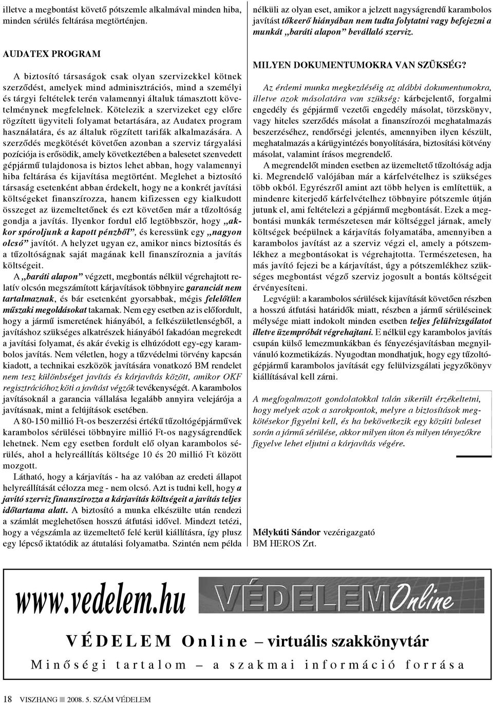 megfelelnek. Kötelezik a szervizeket egy előre rögzített ügyviteli folyamat betartására, az Audatex program használatára, és az általuk rögzített tarifák alkalmazására.