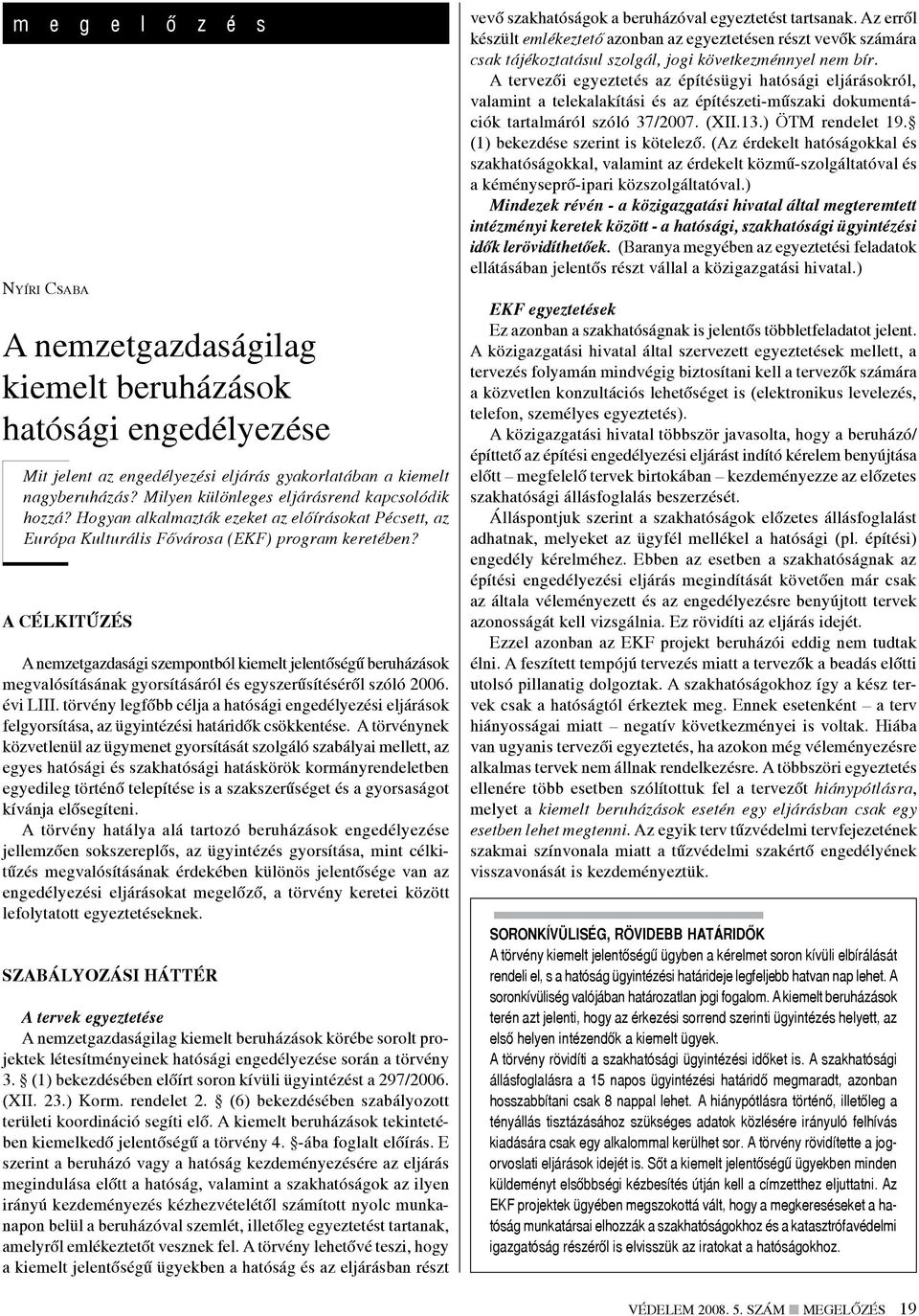 A célkitűzés A nemzetgazdasági szempontból kiemelt jelentőségű beruházások megvalósításának gyorsításáról és egyszerűsítéséről szóló 2006. évi LIII.