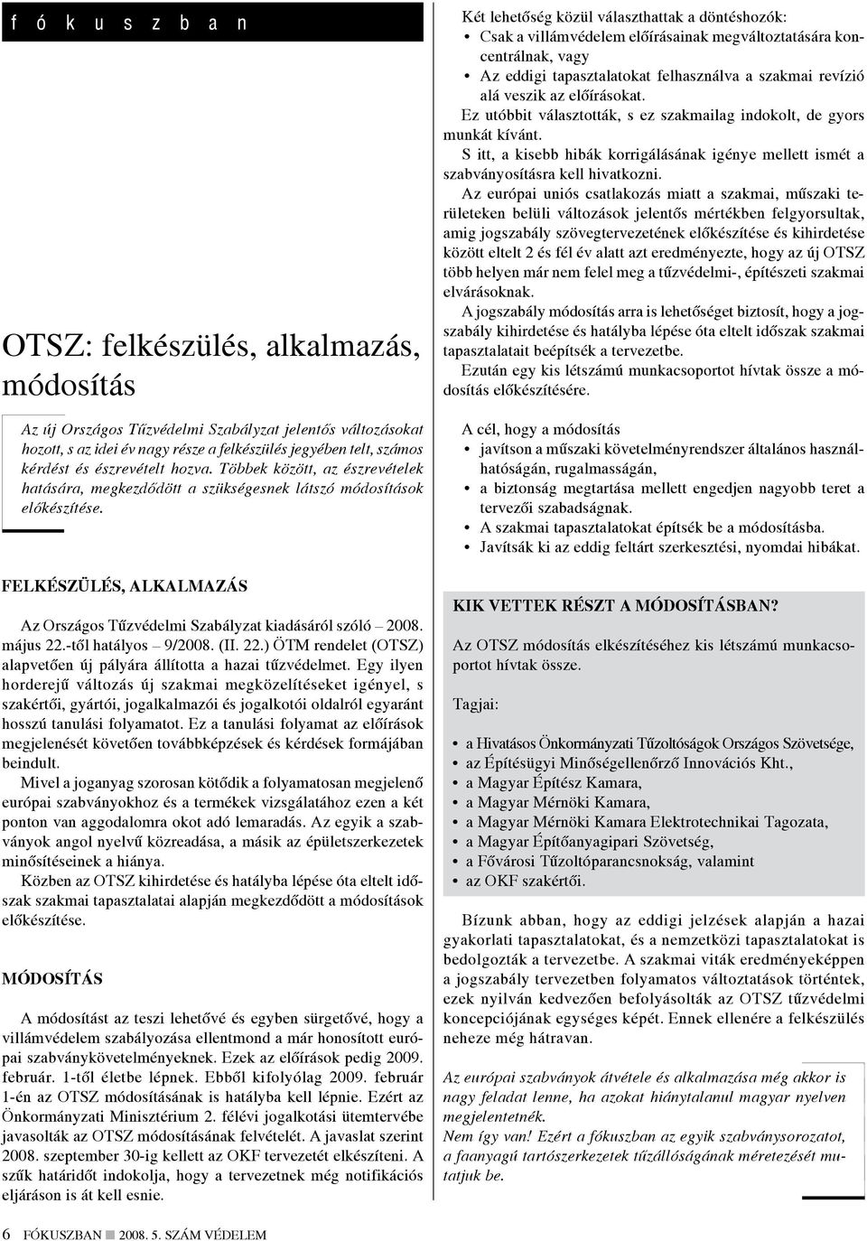 Felkészülés, alkalmazás Az Országos Tűzvédelmi Szabályzat kiadásáról szóló 2008. május 22.-től hatályos 9/2008. (II. 22.) ÖTM rendelet (OTSZ) alapvetően új pályára állította a hazai tűzvédelmet.