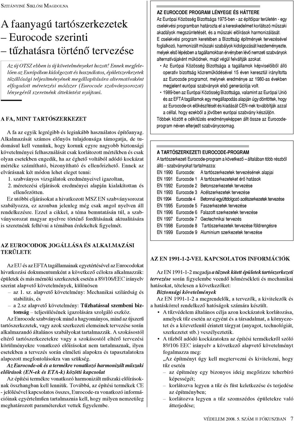 lényegéről szeretnénk áttekintést nyújtani. A fa, mint tartószerkezet A fa az egyik legrégibb és leginkább használatos építőanyag.