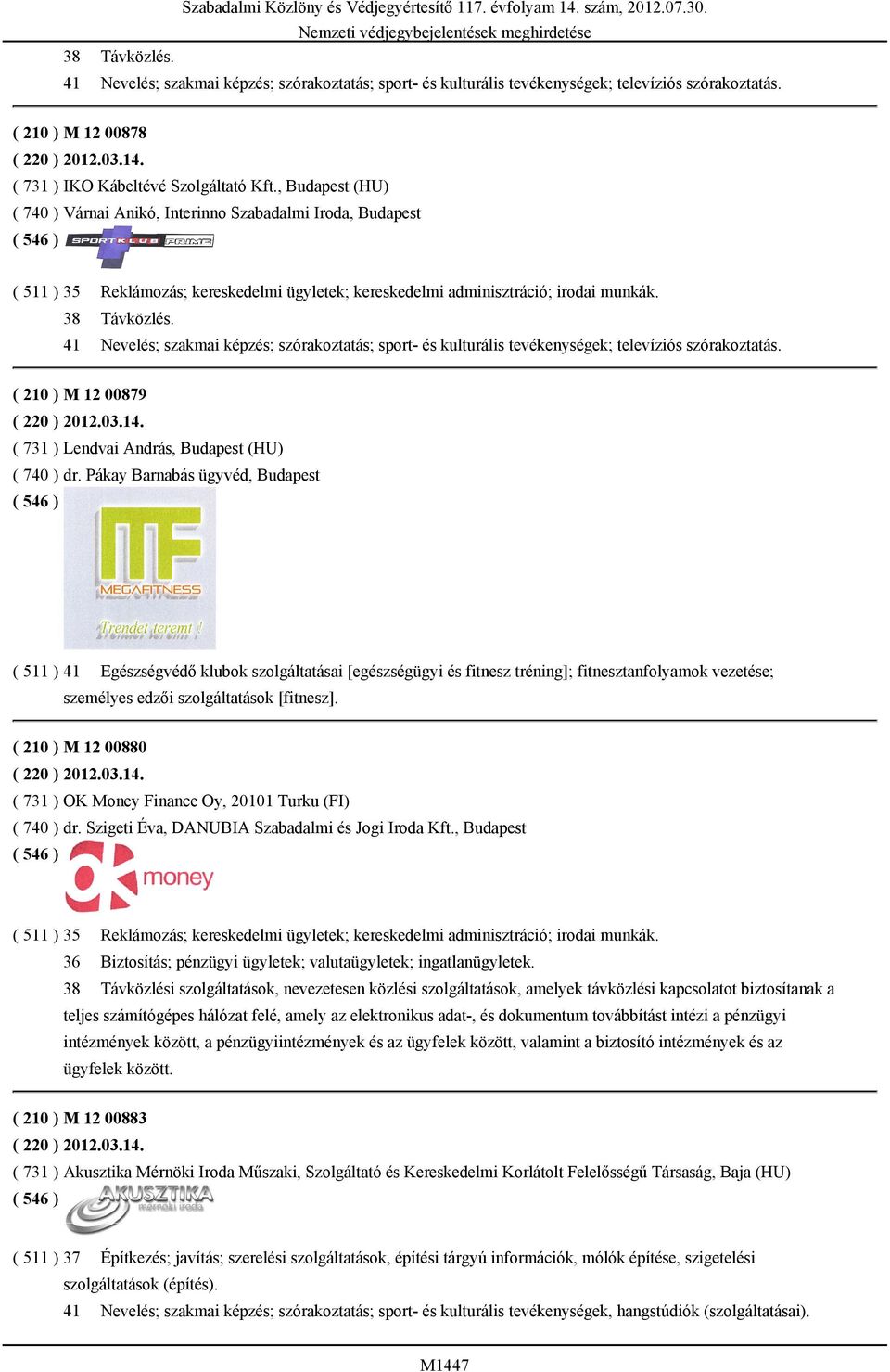 41 Nevelés; szakmai képzés; szórakoztatás; sport- és kulturális tevékenységek; televíziós szórakoztatás. ( 210 ) M 12 00879 ( 220 ) 2012.03.14. ( 731 ) Lendvai András, Budapest (HU) ( 740 ) dr.