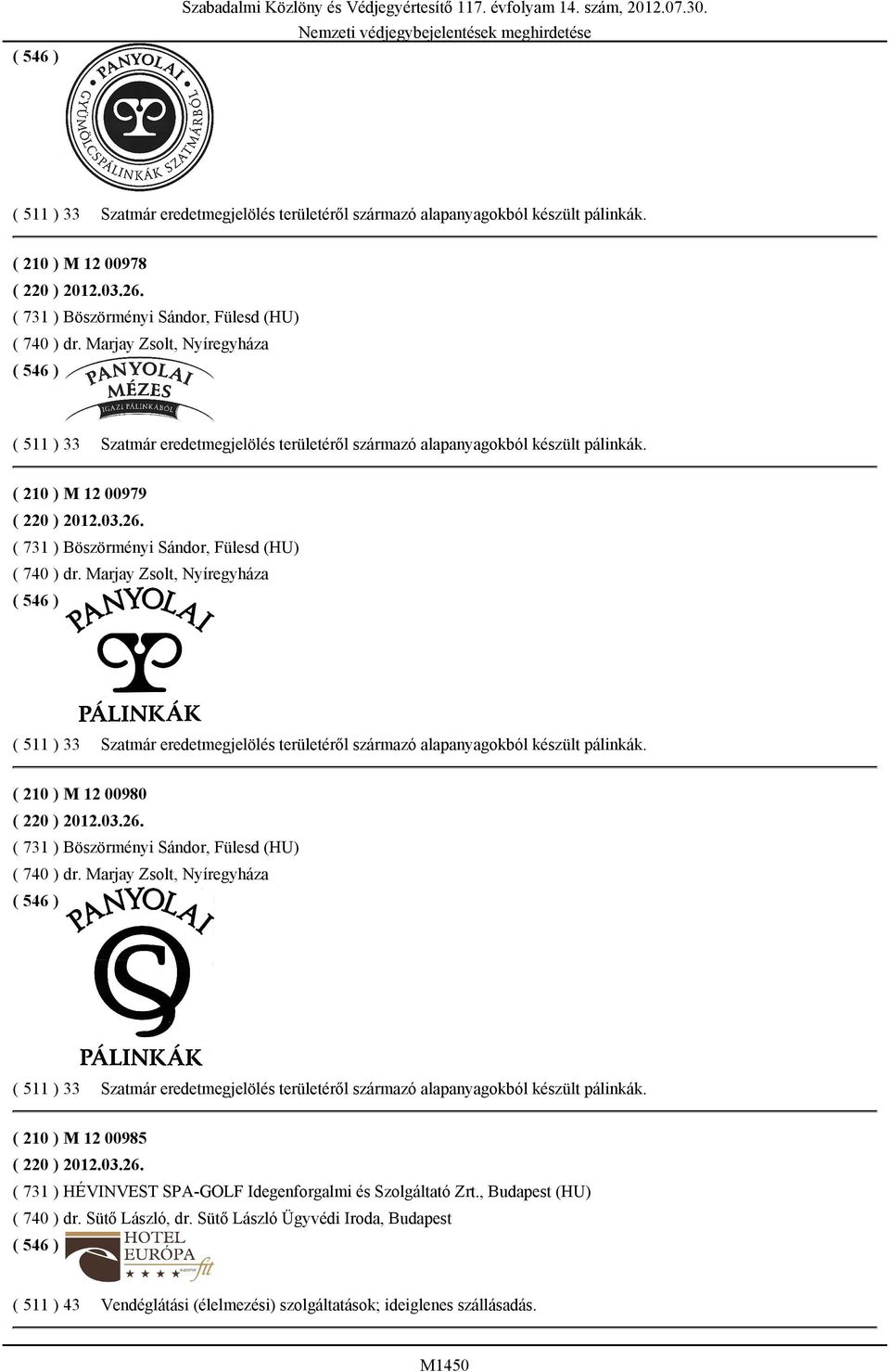 ( 210 ) M 12 00979 ( 220 ) 2012.03. ( 210 ) M 12 00980 ( 220 ) 2012.03. ( 210 ) M 12 00985 ( 220 ) 2012.03.26. ( 731 ) HÉVINVEST SPA-GOLF Idegenforgalmi és Szolgáltató Zrt., Budapest (HU) ( 740 ) dr.