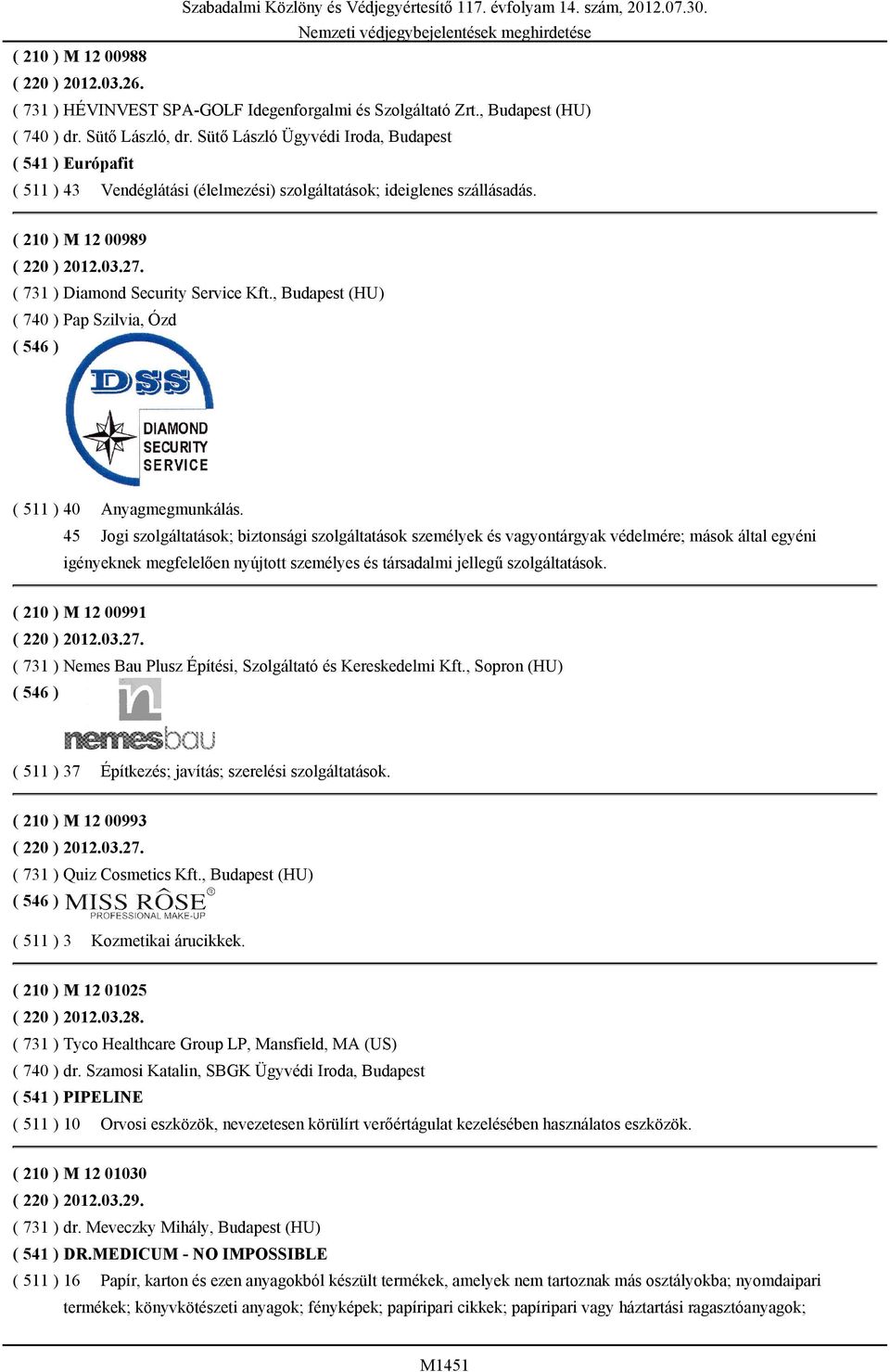 ( 731 ) Diamond Security Service Kft., Budapest (HU) ( 740 ) Pap Szilvia, Ózd ( 511 ) 40 Anyagmegmunkálás.