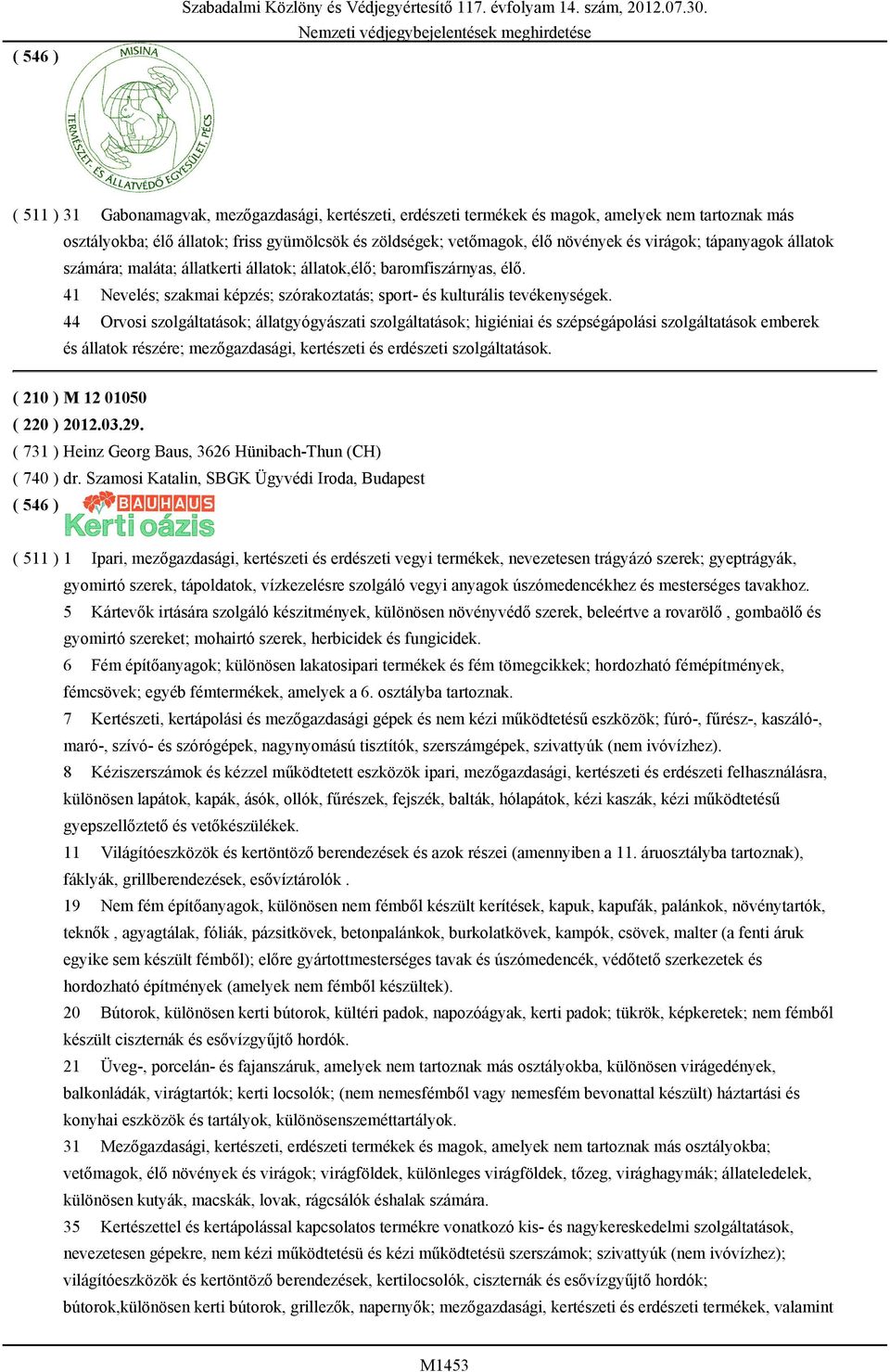 tápanyagok állatok számára; maláta; állatkerti állatok; állatok,élő; baromfiszárnyas, élő. 41 Nevelés; szakmai képzés; szórakoztatás; sport- és kulturális tevékenységek.