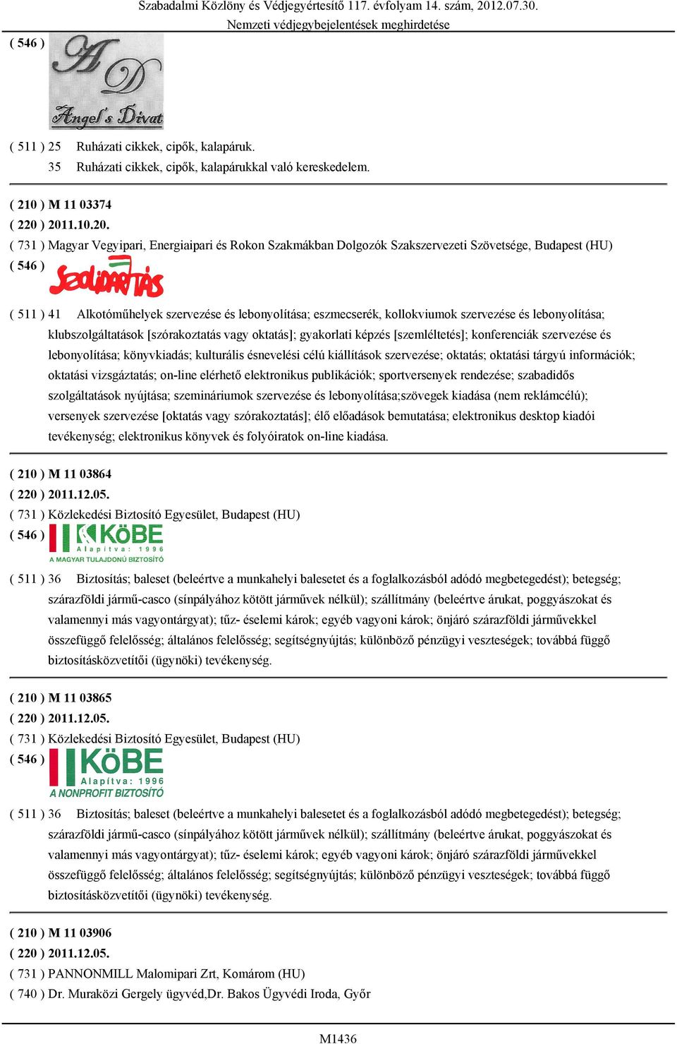 ) 2011.10.20. ( 731 ) Magyar Vegyipari, Energiaipari és Rokon Szakmákban Dolgozók Szakszervezeti Szövetsége, Budapest (HU) ( 511 ) 41 Alkotóműhelyek szervezése és lebonyolítása; eszmecserék,