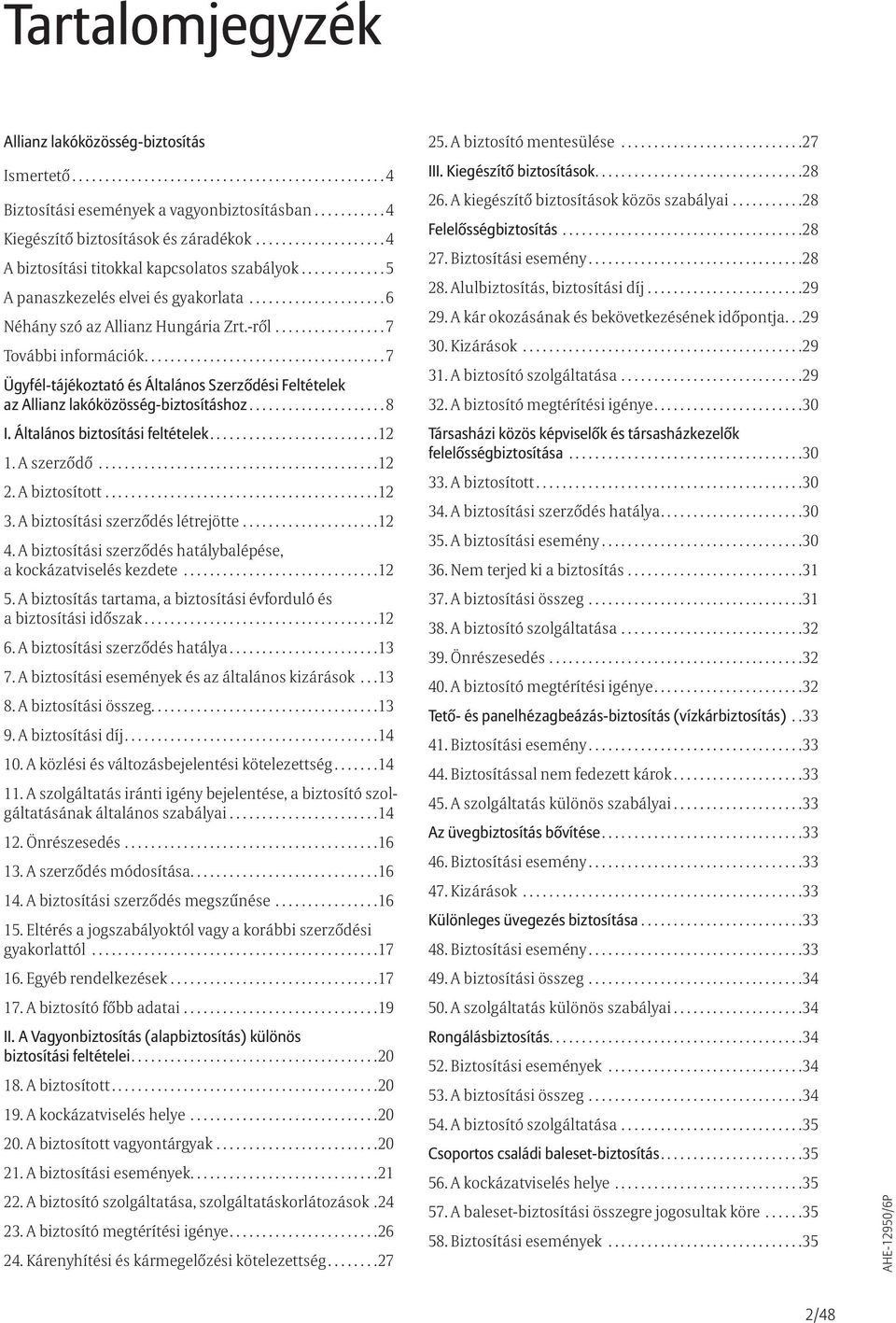 ................ 7 További információk..................................... 7 Ügyfél-tájékoztató és Általános Szerződési Feltételek az Allianz lakóközösség-biztosításhoz..................... 8 I.