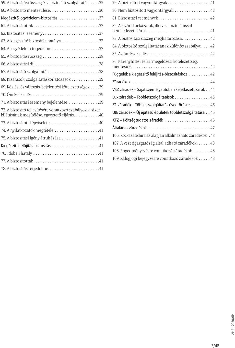 A biztosítási összeg.................................38 66. A biztosítási díj......................................38 67. A biztosító szolgáltatása............................38 68.