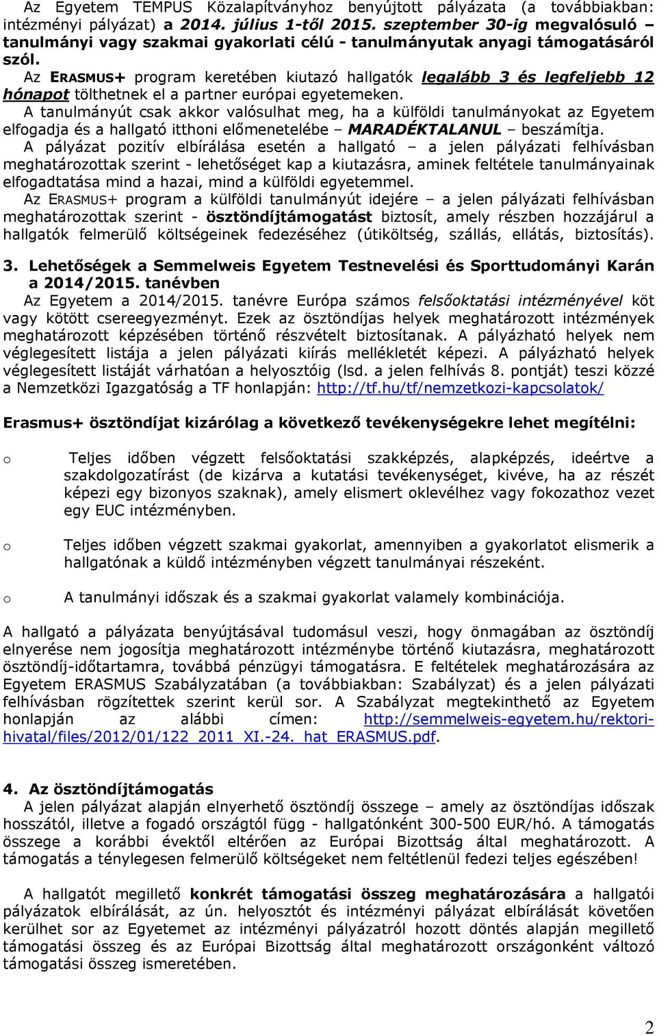 Az ERASMUS+ program keretében kiutazó hallgatók legalább 3 és legfeljebb 12 hónapot tölthetnek el a partner európai egyetemeken.