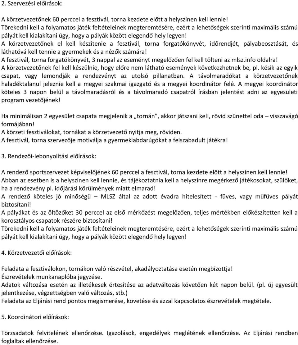 A körzetvezetőnek el kell készítenie a fesztivál, torna forgatókönyvét, időrendjét, pályabeosztását, és láthatóvá kell tennie a gyermekek és a nézők számára!