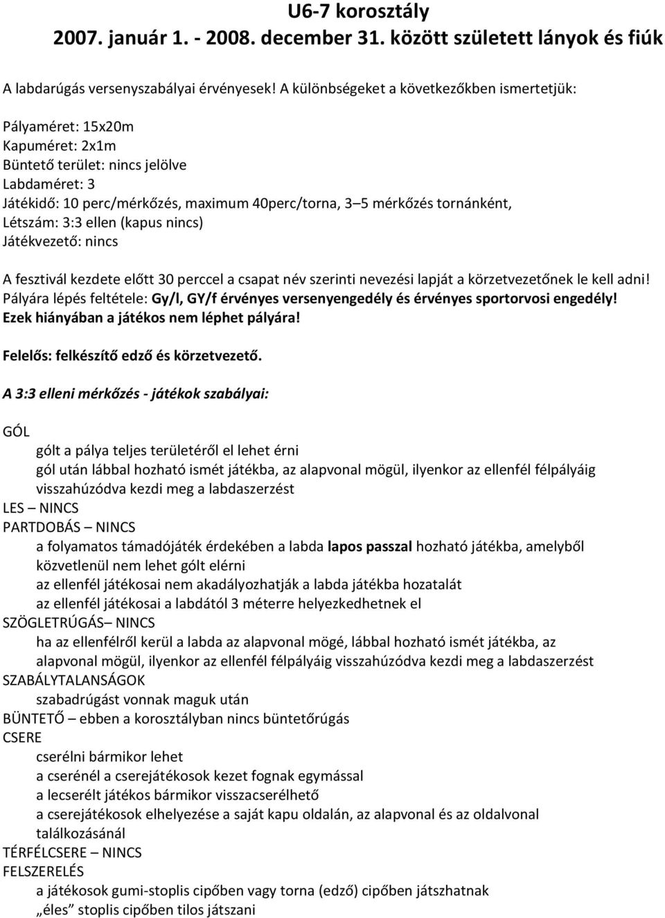 Létszám: 3:3 ellen (kapus nincs) Játékvezető: nincs A fesztivál kezdete előtt 30 perccel a csapat név szerinti nevezési lapját a körzetvezetőnek le kell adni!