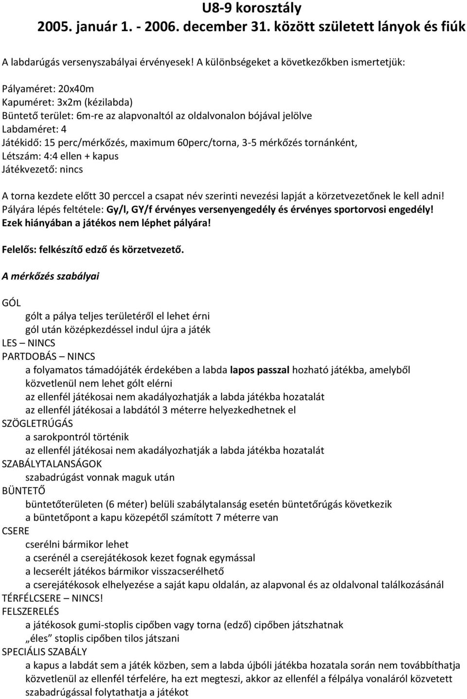 perc/mérkőzés, maximum 60perc/torna, 3-5 mérkőzés tornánként, Létszám: 4:4 ellen + kapus Játékvezető: nincs A torna kezdete előtt 30 perccel a csapat név szerinti nevezési lapját a körzetvezetőnek le