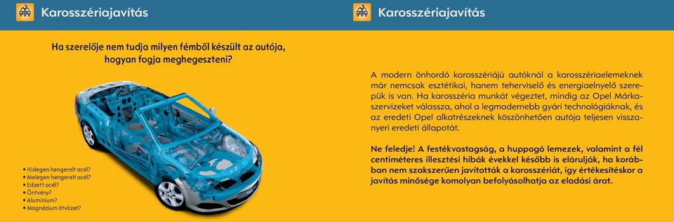Ha karosszéria munkát végeztet, mindig az Opel Márkaszervizeket válassza, ahol a legmodernebb gyári technológiáknak, és az eredeti Opel alkatrészeknek köszönhetően autója teljesen visszanyeri eredeti