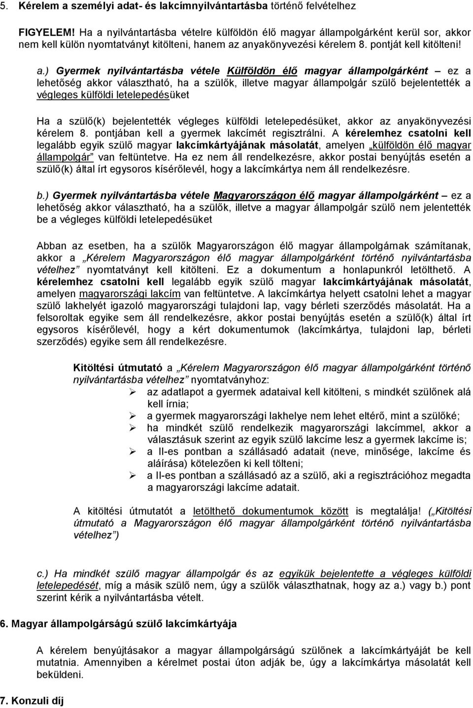 nyilvántartásba vétele Külföldön élő magyar állampolgárként ez a lehetőség akkor választható, ha a szülők, illetve magyar állampolgár szülő bejelentették a végleges külföldi letelepedésüket Ha a